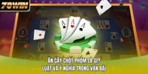 Ăn Cây Chốt Phỏm Là Gì? Luật Và Ý Nghĩa Trong Ván Bài