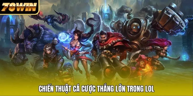 Chiến thuật cá cược thắng lớn trong LOL Chiến thuật cá cược thắng lớn trong LOL