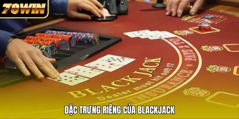 Đặc trưng riêng của Blackjack