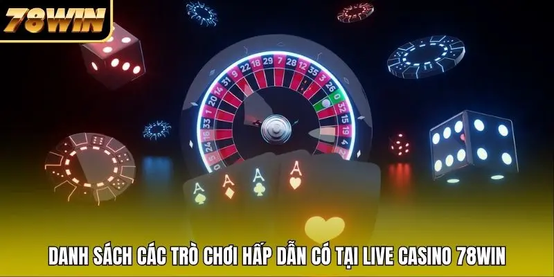 Danh sách các trò chơi hấp dẫn có tại Live Casino 78WIN