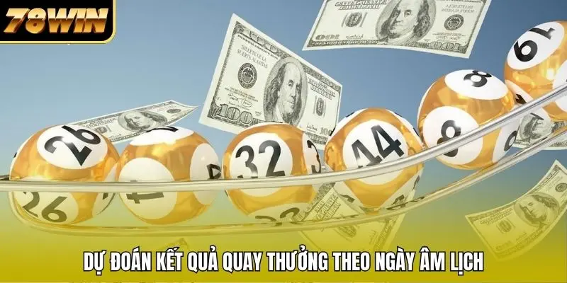 Dự đoán kết quả quay thưởng theo ngày âm lịch