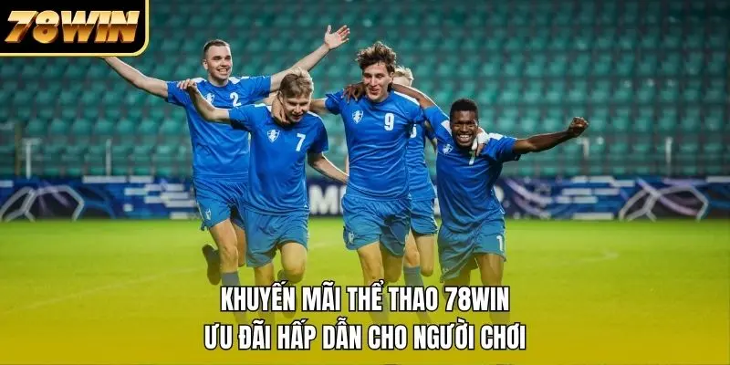 Khuyến Mãi Thể Thao 78WIN – Ưu Đãi Hấp Dẫn Cho Người Chơi