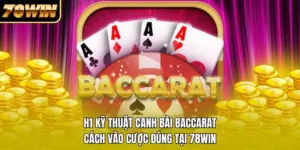 Kỹ Thuật Canh Bài Baccarat – Cách Vào Cược Đúng Tại 78WIN
