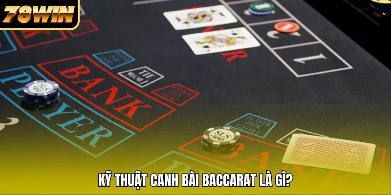 Kỹ thuật canh bài Baccarat hiểu là gì?