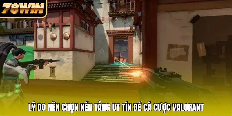 Lý do nên chọn nền tảng uy tín để cá cược Valorant