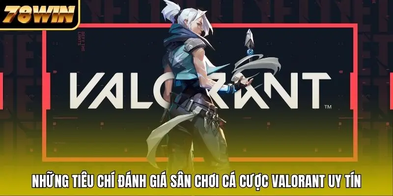 Những tiêu chí đánh giá sân chơi cá cược Valorant uy tín