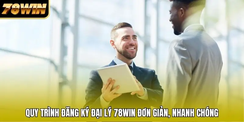 Quy trình đăng ký đại lý 78WIN đơn giản, nhanh chóng