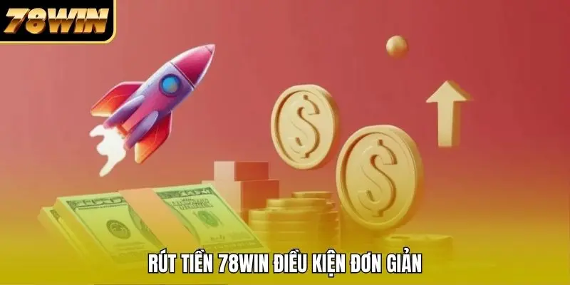 Rút tiền 78WIN điều kiện đơn giản Rút tiền 78WIN điều kiện đơn giản