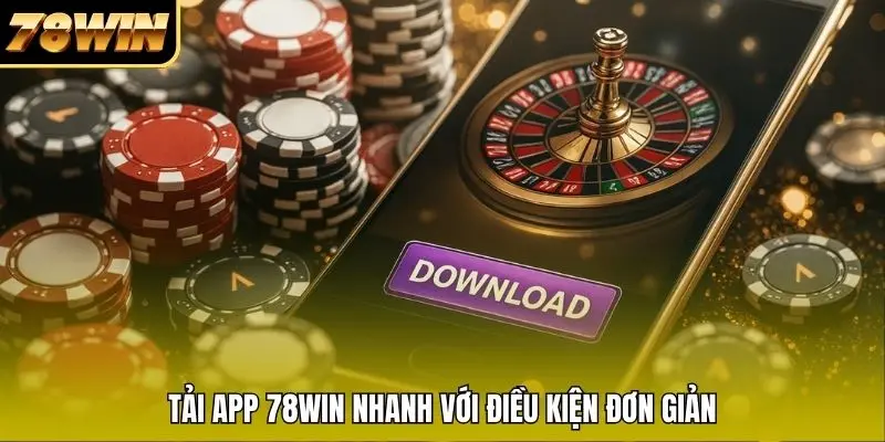 Tải app 78WIN nhanh với điều kiện đơn giản