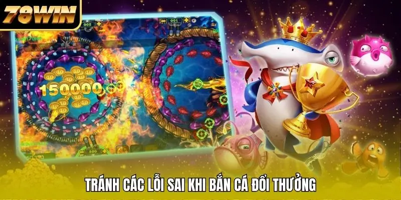 Tránh các lỗi sai khi bắn cá đổi thưởng