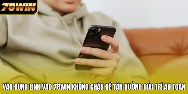 Vào đúng link vào 78WIN không chặn để tận hưởng giải trí an toàn