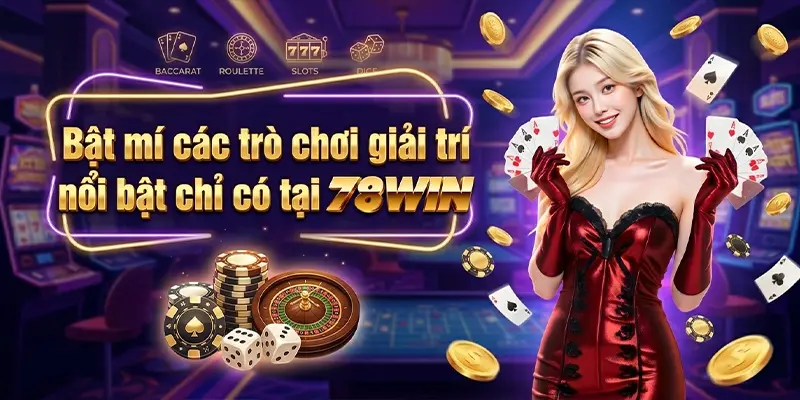 Bật mí các trò chơi giải trí nổi bật chỉ có tại 78WIN