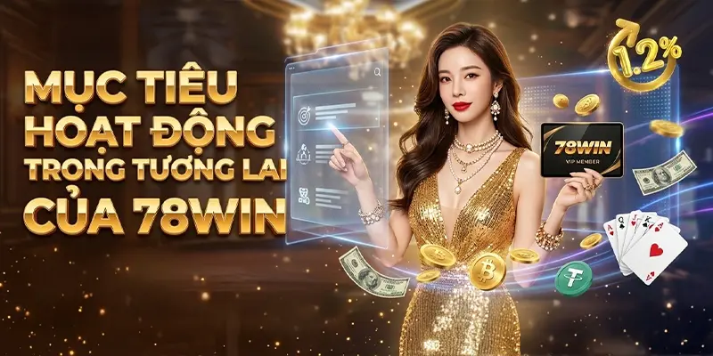 Mục tiêu hoạt động trong tương lai của 78WIN