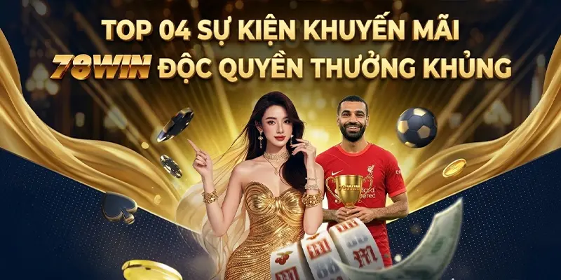 Top 04 sự kiện khuyến mãi 78WIN độc quyền thưởng khủng